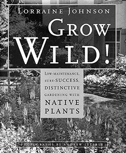 Grow Wild Low-Maintenance Sure-Success Distinctive Gardening with Native Plants Doc