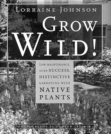 Grow Wild Low-Maintenance Sure-Success Distinctive Gardening with Native Plants Doc