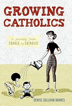 Growing Catholics A Journey from Cradle to Catholic PDF