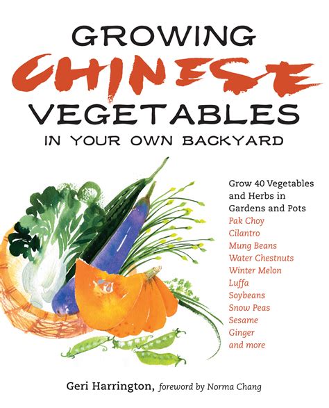 Growing Chinese Vegetables in Your Own Backyard A Complete Planting Guide for 40 Vegetables and Herbs from Bok Choy and Chinese Parsley to Mung Beans and Water Chestnuts Reader