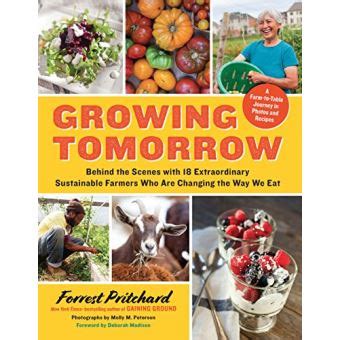Growing Tomorrow A Farm-to-Table Journey in Photos and Recipes Behind the Scenes with 18 Extraordinary Sustainable Farmers Who Are Changing the Way We Eat Kindle Editon