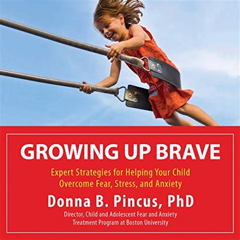 Growing Up Brave Expert Strategies for Helping Your Child Overcome Fear Doc