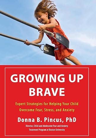 Growing Up Brave Expert Strategies for Helping Your Child Overcome Fear Doc