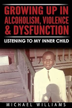 Growing Up In Alcoholism Violence and Dysfunction Listening To My Inner Child Epub