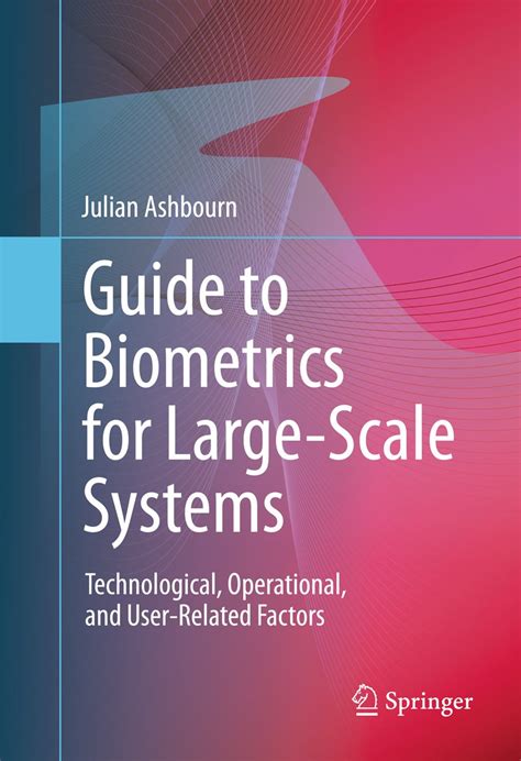 Guide to Biometrics for Large-Scale Systems Technological, Operational and User-Related Factors Reader