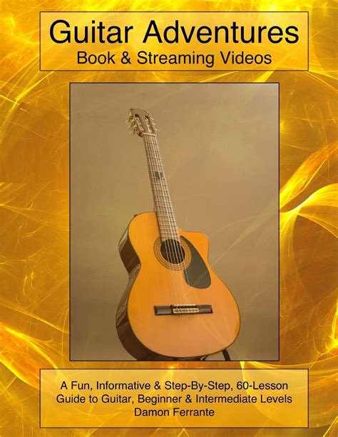Guitar Adventures Fun Informative and Step-By-Step Lesson Guide Beginner and Intermediate Levels Book and Streaming Videos Steeplechase Guitar Instruction Doc