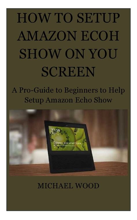 HOW TO SETUP AMAZON ECOH SHOW ON YOU SCREEN A Pro-Guide to Beginners to Help Setup Amazon Echo Show Epub