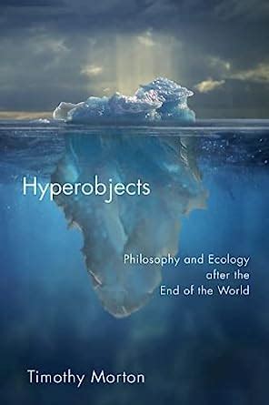 HYPEROBJECTS PHILOSOPHY AND ECOLOGY AFTER THE END OF THE WORLD BY TIMOTHY MORTON Ebook Doc