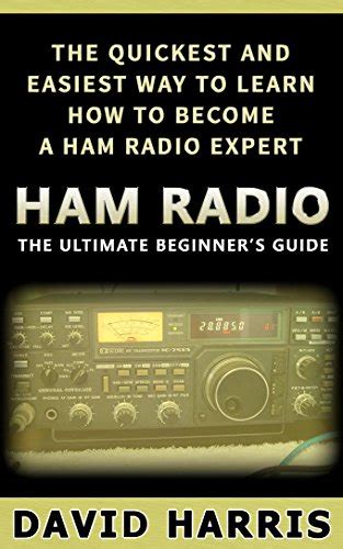 Ham Radio The Ultimate Beginners Guide The Quickest and Easiest Way to Learn How to Become a Ham Radio Expert Survival Communication Self Reliance Ham Radio Guidebook Epub