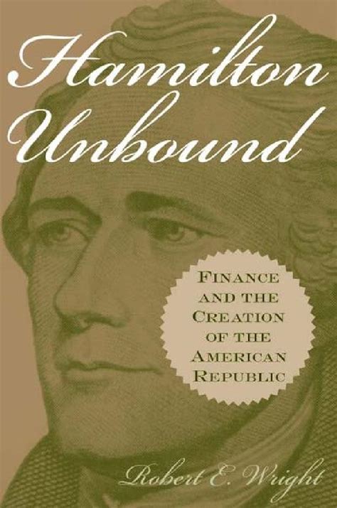 Hamilton Unbound Finance and the Creation of the American Republic PDF
