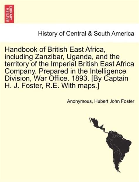 Handbook of British East Africa including Zanzibar Uganda and the territory of the Imperial British East Africa Company Prepared in the RE With maps Scholar s Choice Edition Doc