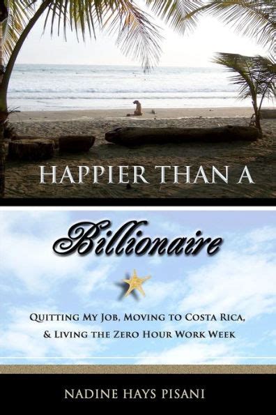 Happier Than a Billionaire Quitting My Job Moving to Costa Rica and Living the Zero Hour Work Week Reader
