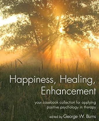 Happiness Healing Enhancement Your Casebook Collection For Applying Positive Psychology in Therapy Reader