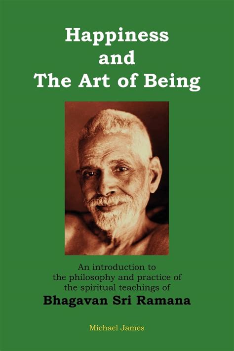 Happiness and the Art of Being An introduction to the philosophy and practice of the spiritual teachings of Bhagavan Sri Ramana Second Edition Doc