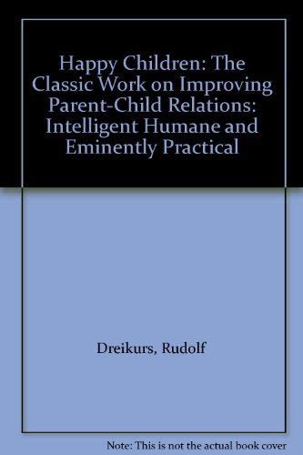 Happy Children The Classic Work on Improving Parent-Child Relations Intelligent Humane and Eminently Practical Kindle Editon