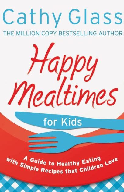Happy Mealtimes for Kids A Guide To Making Healthy Meals That Children Love Doc