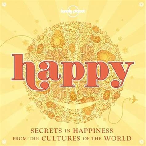 Happy Secrets to Happiness From Cultures of the World 1st Edition Kindle Editon