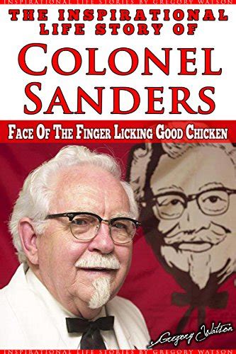 Harland Sanders The Inspirational Life Story of Colonel Sanders Face On The Finger Licking Good Chicken Inspirational Life Stories by Gregory Watson Book 12 PDF