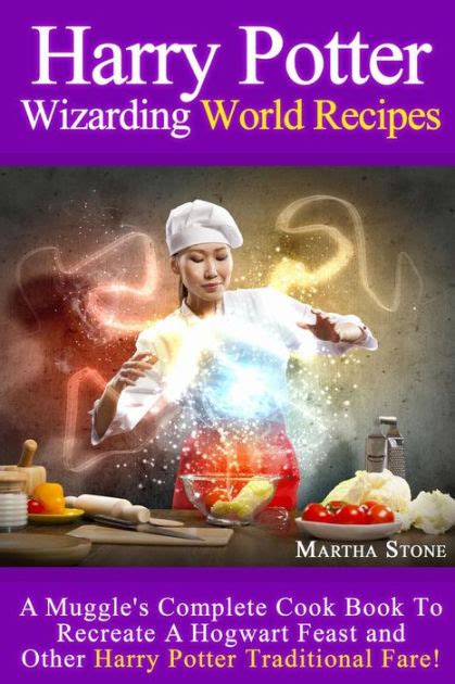 Harry Potter Wizarding World Recipes A Muggle s Complete Cook Book To Recreate A Hogwart Feast and Other Harry Potter Traditional Fare Kindle Editon