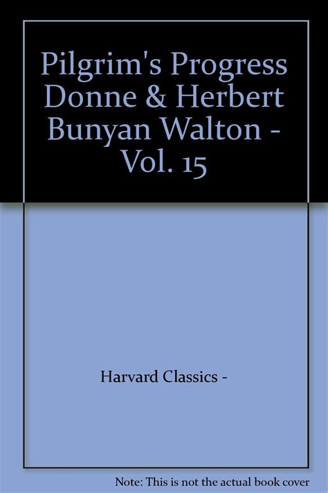 Harvard Classics Volume 15 Pilgrim s Progress Bunyan The Lives of Donne and Herbert Walton PDF