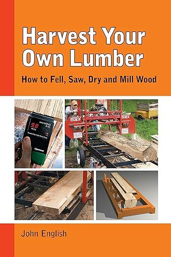 Harvest Your Own Lumber How to Fell Saw Dry and Mill Wood Reader