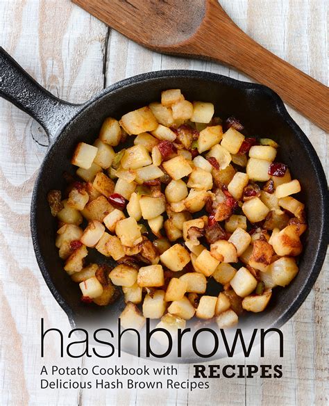 Hash Brown Recipes A Potato Cookbook with Delicious Hash Brown Recipes Kindle Editon