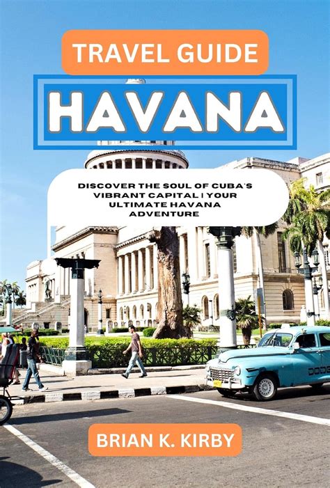 Havana Unlocked: A Comprehensive Guide to Discovering Cuba's Vibrant Capital