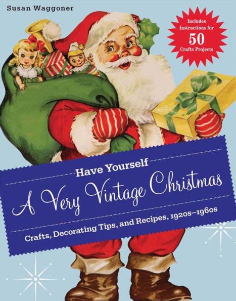 Have Yourself a Very Vintage Christmas Crafts Decorating Tips and Recipes 1920s-1960s Reader