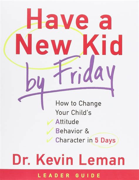 Have a New Kid by Friday Leader s Guide How to Change Your Childs Attitude Behavior and Character in 5 Days Kindle Editon