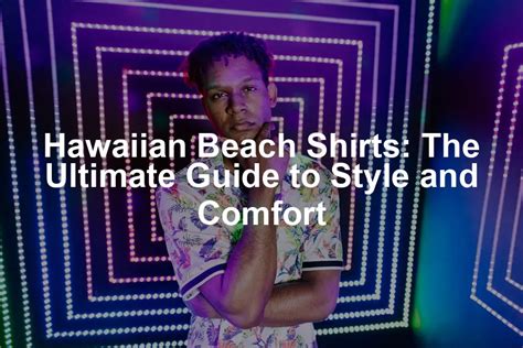 Hawaiian Beach Shirts: A Guide to the Perfect Summer Staple