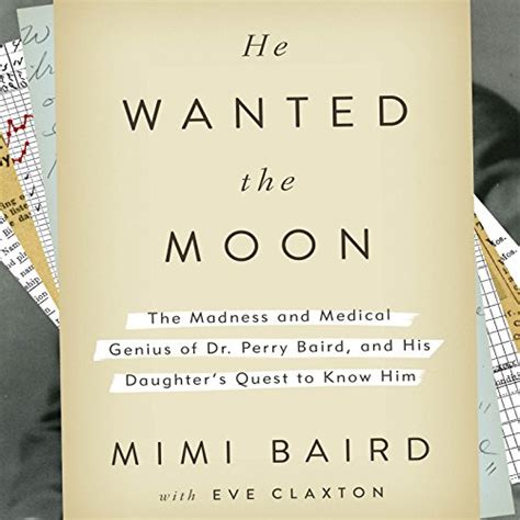 He Wanted the Moon The Madness and Medical Genius of Dr Perry Baird and His Daughter s Quest to Know Him Doc