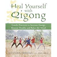 Heal Yourself With Qigong: Gentle Practices to Increase Energy, Restore Health, and Relax the Mind Doc