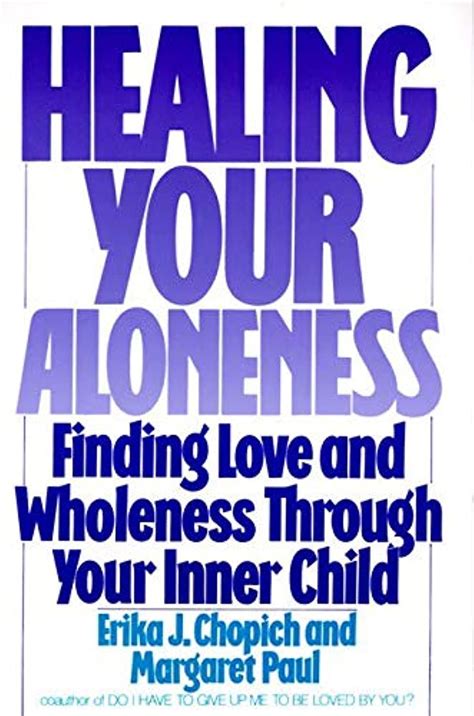 Healing Your Aloneness Finding Love and Wholeness Through Your Inner Child 1 edition Doc