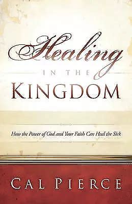 Healing in the Kingdom How the Power of God and Your Faith Can Heal the Sick Doc