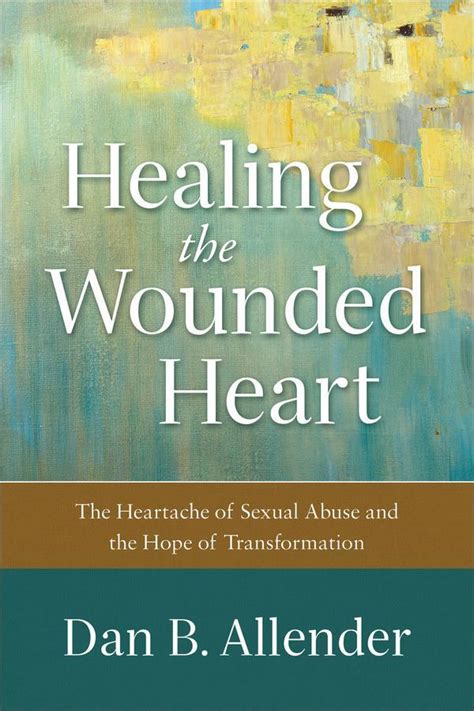 Healing the Wounded Heart The Heartache of Sexual Abuse and the Hope of Transformation Doc