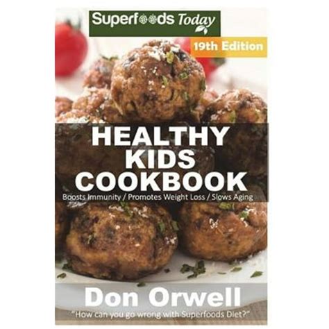 Healthy Kids Cookbook Over 210 Quick and Easy Gluten Free Low Cholesterol Whole Foods Recipes full of Antioxidants and Phytochemicals Healthy Kids Natural Weight Loss Transformation Volume 1 Kindle Editon