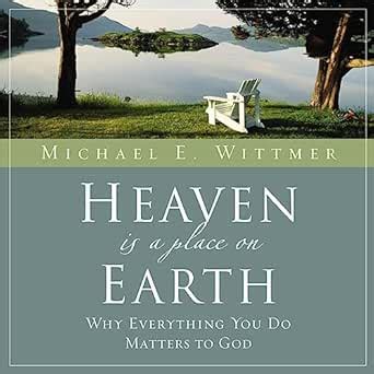 Heaven Is a Place on Earth Why Everything You Do Matters to God Doc