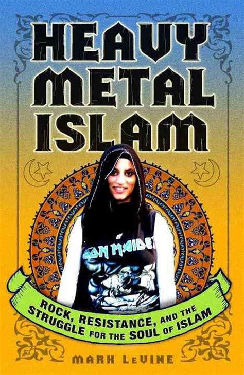 Heavy Metal Islam Rock Resistance and the Struggle for the Soul of Islam