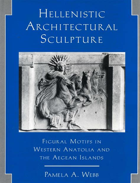 Hellenistic Architectural Sculpture Figural Motifs in Western Anatolia and the Aegean Islands Epub