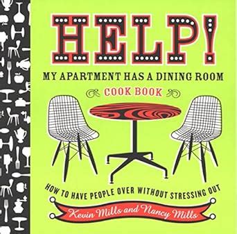 Help My Apartment Has a Dining Room Cookbook How to Have People Over Without Stressing Out Kindle Editon