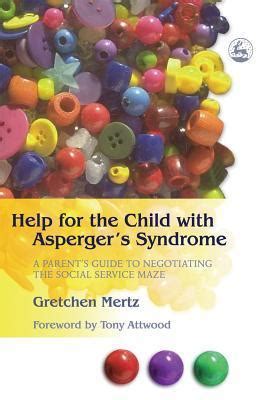 Help for the Child with Asperger s Syndrome A Parent s Guide to Negotiating the Social Service Maze Doc