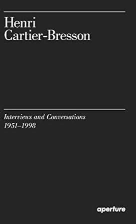 Henri Cartier-Bresson Interviews and Conversations 1951-1998 Reader