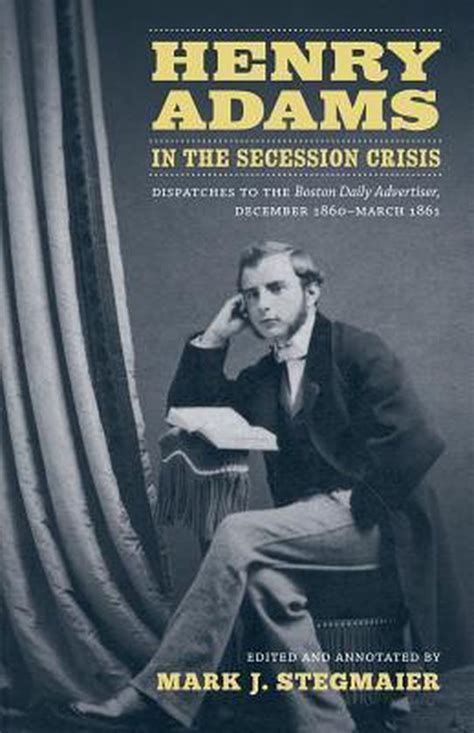 Henry Adams in the Secession Crisis Dispatches to the Boston Daily Advertiser PDF