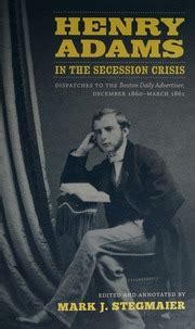 Henry Adams in the Secession Crisis Dispatches to the Boston Daily Advertiser Doc