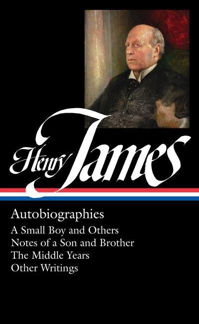 Henry James Autobiographies LOA 274 A Small Boy and Others Notes of a Son and Brother The Middle Years Other Writings Library of America Collected Nonfiction of Henry James Doc