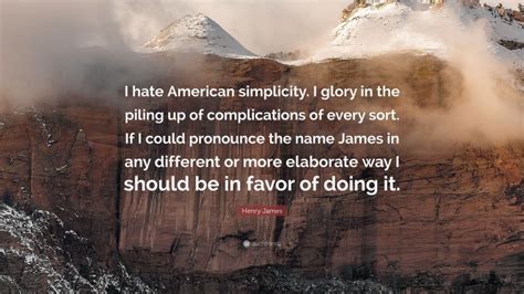 Henry James The American “I hate American simplicity I glory in the piling up of complications of every sort If I could pronounce the name James way I should be in favour of doing it  PDF