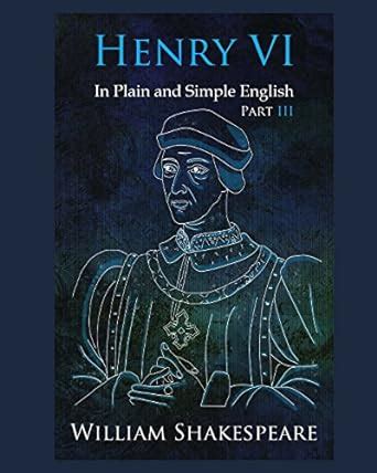 Henry VI Part III In Plain and Simple English A Modern Translation and the Original Version Reader