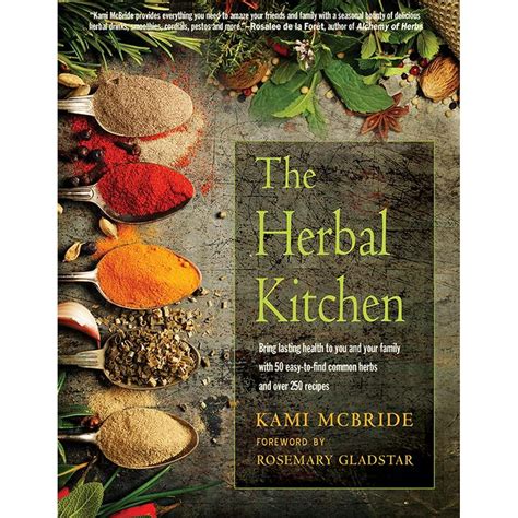 Herbal Kitchen The 50 Easy-to-Find Herbs and Over 250 Recipes to Bring Lasting Health to You and Your Family Reader