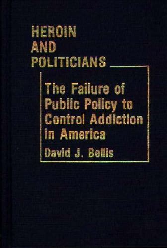 Heroin and Politicians The Failure of Public Policy to Control Addiction in America PDF