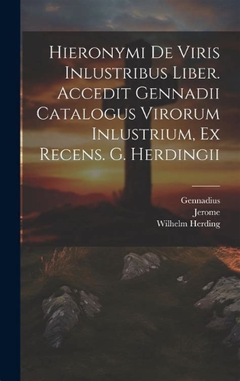 Hieronymi De Viris Inlustribus Liber Accedit Gennadii Catalogus Virorum Inlustrium Ex Recens G Herdingii Romanian Edition Kindle Editon